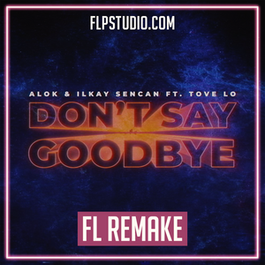 ALOK & Ilkay Sencan (feat. Tove Lo) - Don't Say Goodbye Fl Studio Remake (Dance Template)