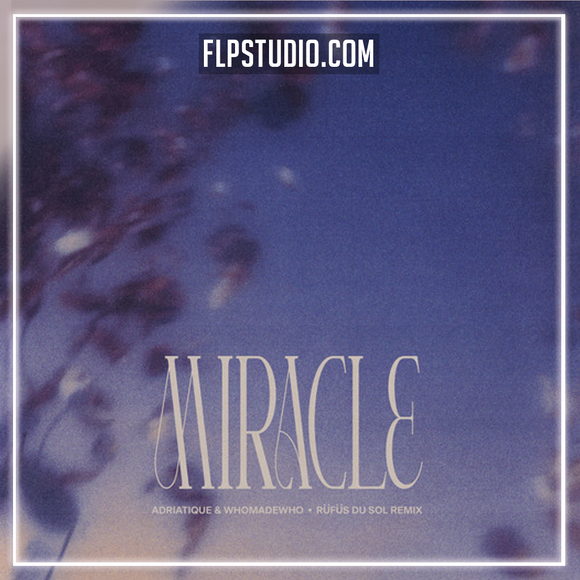 Adriatique & WhoMadeWho - Miracle (RÜFÜS DU SOL Remix) FL Studio Remake (Melodic House)