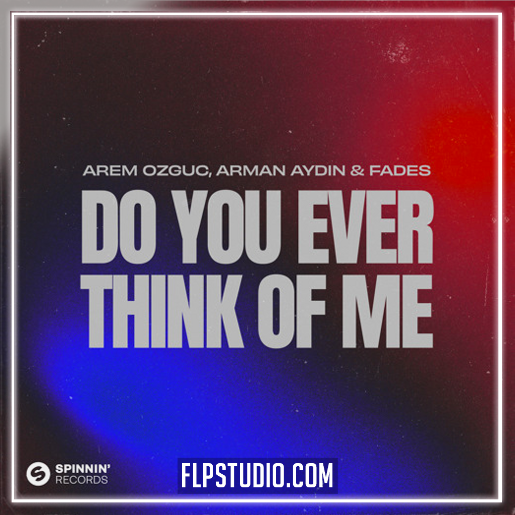 Arem Ozguc, Arman Aydin & FADES - Do You Ever Think Of Me FL Studio Re ...