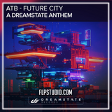 ATB - Future City (A Dreamstate Anthem) FL Studio Remake (Mainstage)