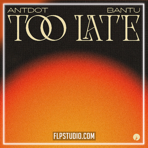Bantu, Antdot - Too Late (FL Studio Remake)