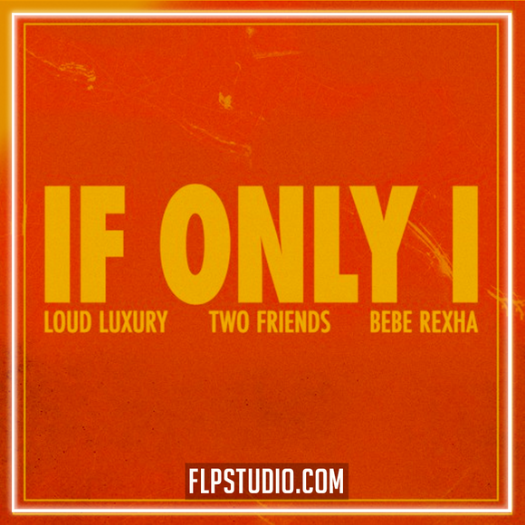 Loud Luxury x Two Friends feat. Bebe Rexha - If Only I FL Studio Remake (Dance)