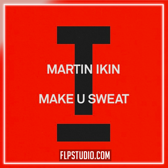 Martin Ikin - Make U Sweat FL Studio Remake (Tech House)