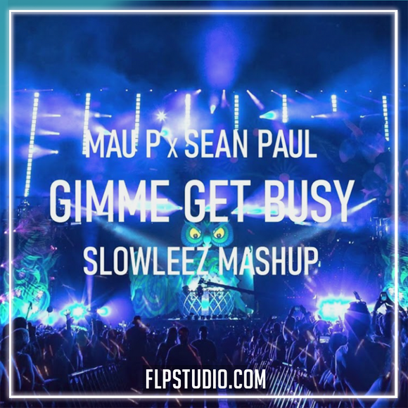 Mau P x Sean Paul - Gimme Get Busy (SLOWLEEZ Mashup) FL Studio Remake (Tech House)