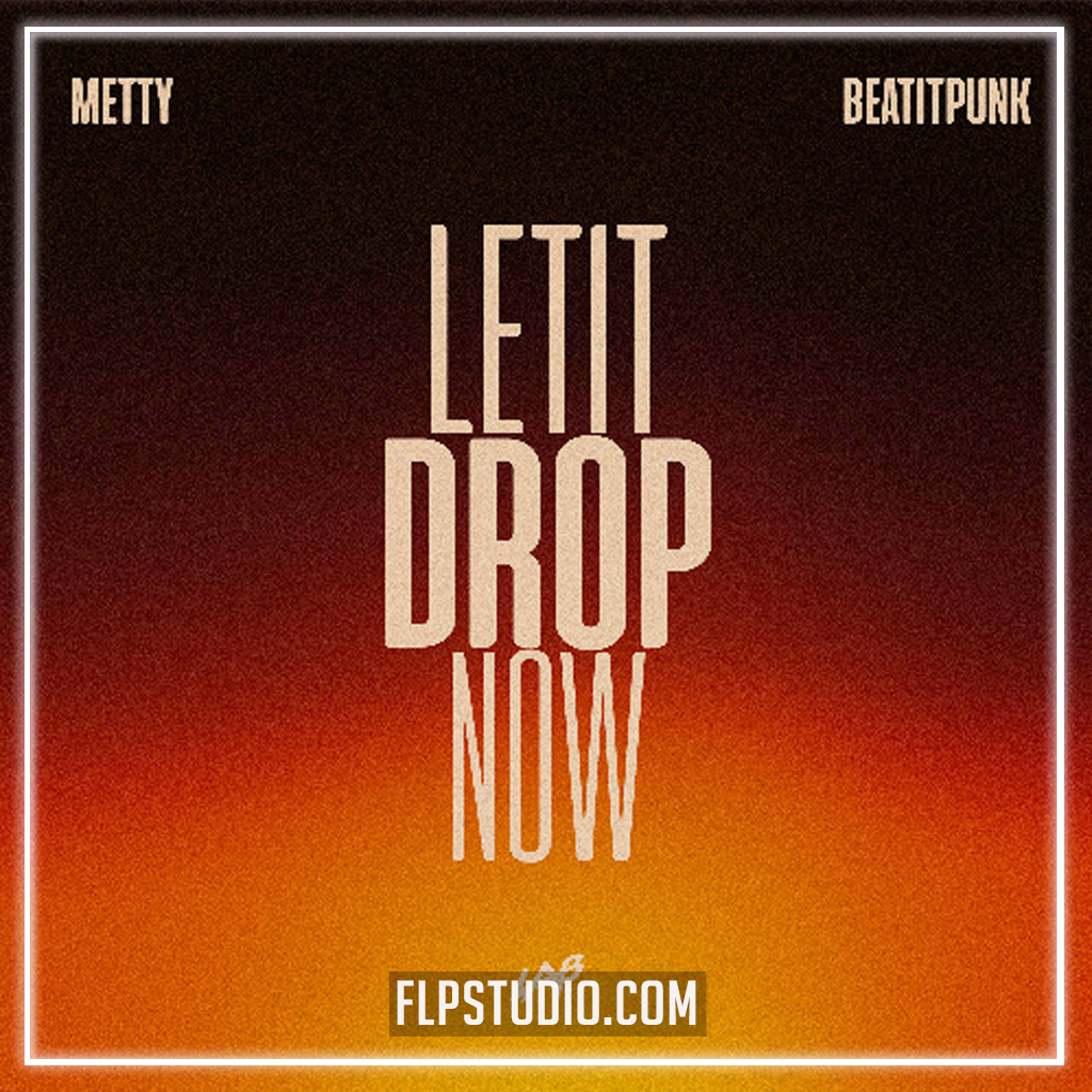 Metty & BeatItPunk - Let It Drop Now (FL Studio Remake) – FLP Studio