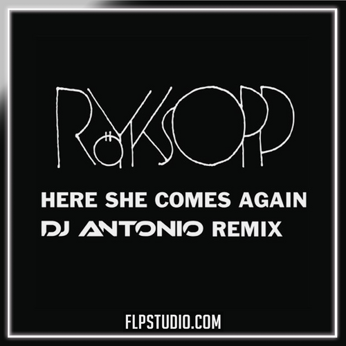 Röyksopp - Here She Comes Again (DJ Antonio Remix) FL Studio Remake (Dance Pop)