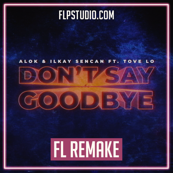 ALOK & Ilkay Sencan (feat. Tove Lo) - Don't Say Goodbye Fl Studio Remake (Dance Template)